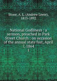 National Godliness : a sermon, preached in Park Street Church : on occasion of the annual state fast, April 7, 1864. 1
