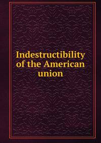 Indestructibility of the American union