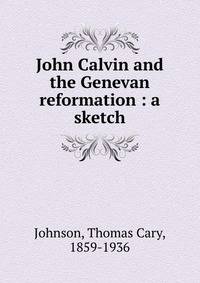 John Calvin and the Genevan reformation : a sketch