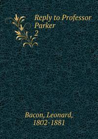 Reply to Professor Parker. 2