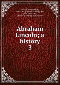 Abraham Lincoln; a history. 3