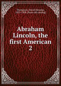 Abraham Lincoln, the first American. 2