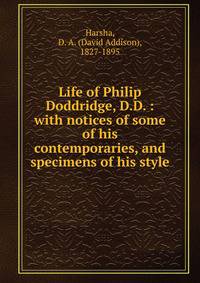 Life of Philip Doddridge, D.D. : with notices of some of his contemporaries, and specimens of his style