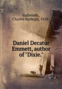 Daniel Decatur Emmett, author of "Dixie."