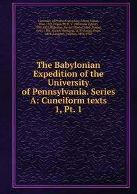 The Babylonian Expedition of the University of Pennsylvania. Series A: Cuneiform texts. 1, Pt. 1
