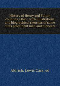 History of Henry and Fulton counties, Ohio : with illustrations and biographical sketches of some of its prominent men and pioneers
