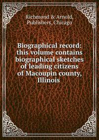 Biographical record: this volume contains biographical sketches of leading citizens of Macoupin county, Illinois