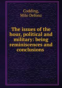 The issues of the hour, political and military: being reminiscences and conclusions