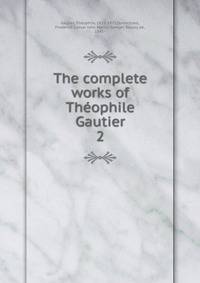 The complete works of Thophile Gautier. 2