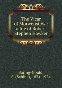 The Vicar of Morwenstow : a life of Robert Stephen Hawker