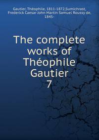 The complete works of Thophile Gautier. 7