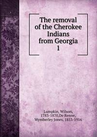 The removal of the Cherokee Indians from Georgia. 1