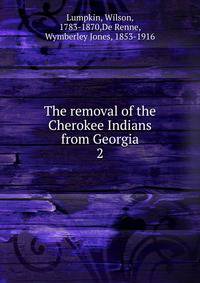 The removal of the Cherokee Indians from Georgia. 2