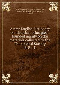 A new English dictionary on historical principles : founded mainly on the materials collected by the Philological Society. 8, Pt. 2