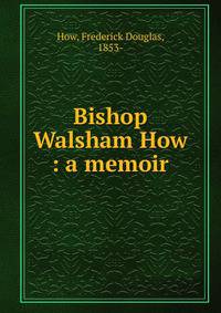 Bishop Walsham How : a memoir