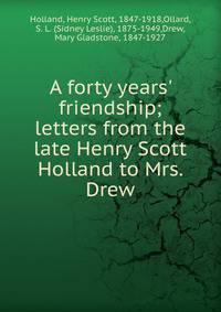 A forty years' friendship; letters from the late Henry Scott Holland to Mrs. Drew
