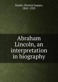 Abraham Lincoln, an interpretation in biography