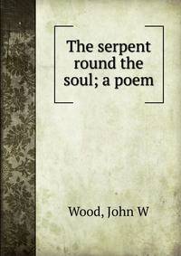 The serpent round the soul; a poem
