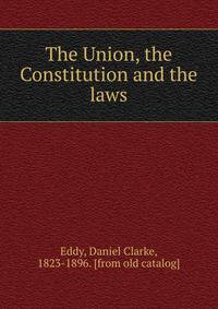 The Union, the Constitution and the laws
