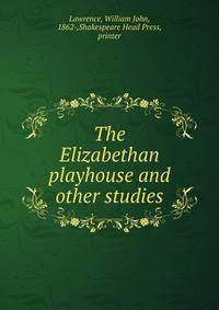 The Elizabethan playhouse and other studies