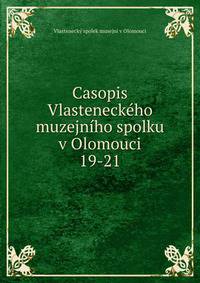 Casopis Vlasteneckho muzejnho spolku v Olomouci. 19-21