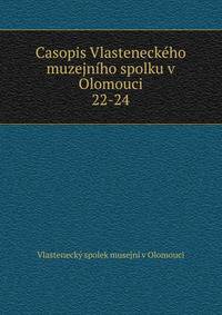 Casopis Vlasteneckho muzejnho spolku v Olomouci. 22-24