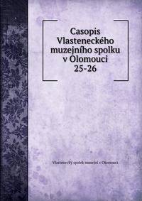 Casopis Vlasteneckho muzejnho spolku v Olomouci. 25-26