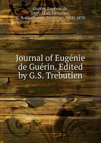 Journal of Eugenie de Guerin. Edited by G.S. Trebutien
