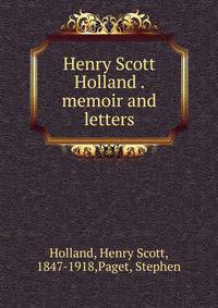 Henry Scott Holland . memoir and letters