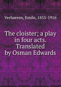 The cloister; a play in four acts. Translated by Osman Edwards