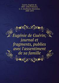 Eug?nie de Gu?rin; journal et fragments, publies avec l'assentiment de sa famille