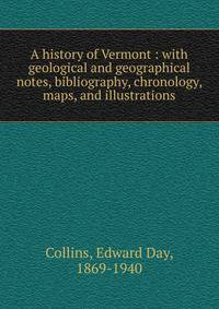 A history of Vermont : with geological and geographical notes, bibliography, chronology, maps, and illustrations