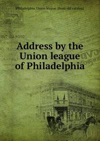 Address by the Union league of Philadelphia