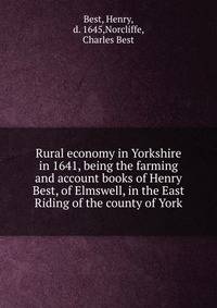 Rural economy in Yorkshire in 1641, being the farming and account books of Henry Best, of Elmswell, in the East Riding of the county of York