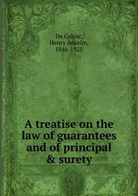 A treatise on the law of guarantees and of principal &amp; surety