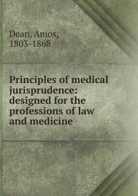 Principles of medical jurisprudence: designed for the professions of law and medicine