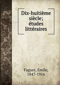 Dix-huiti?me si?cle; ?tudes litt?raires