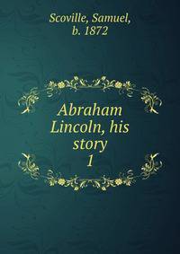 Abraham Lincoln, his story. 1