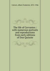 The life of Cervantes : with numerous portraits and reproductions from early editions of Don Quixote