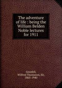 The adventure of life : being the William Belden Noble lectures for 1911