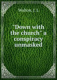 "Down with the church" a conspiracy unmasked