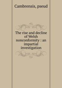 The rise and decline of Welsh nonconformity : an impartial investigation