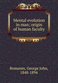 Mental evolution in man; origin of human faculty