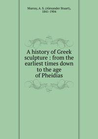 A history of Greek sculpture : from the earliest times down to the age of Pheidias