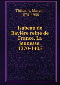 Isabeau de Baviere reine de France. La jeunesse, 1370-1405