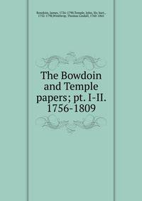The Bowdoin and Temple papers; pt. I-II. 1756-1809