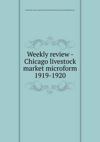 Weekly review - Chicago livestock market microform. 1919-1920