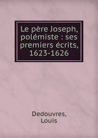 Le p?re Joseph, pol?miste : ses premiers ?crits, 1623-1626