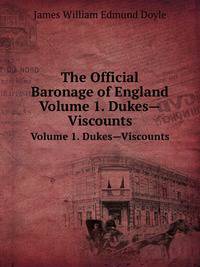 The Official Baronage of England. Volume 1. Dukes—Viscounts