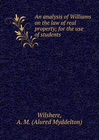 An analysis of Williams on the law of real property; for the use of students